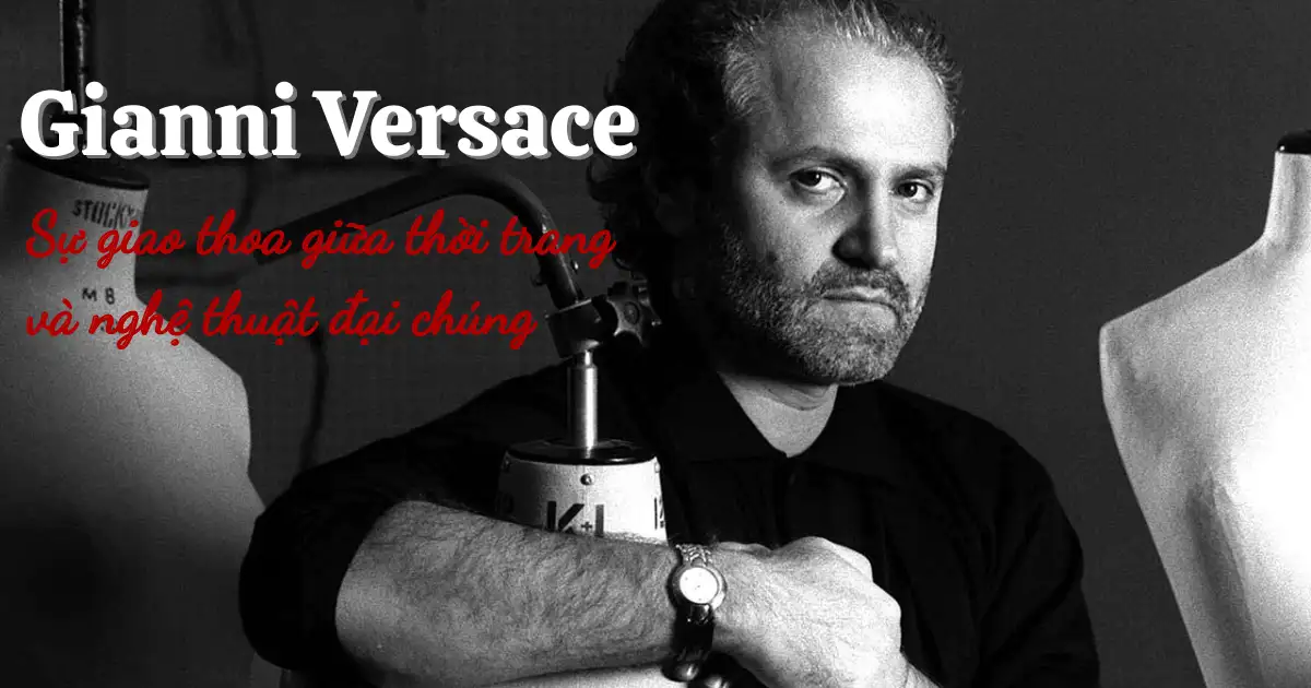 Gianni Versace su giao thoa giua thoi trang va nghe thuat dai chung
